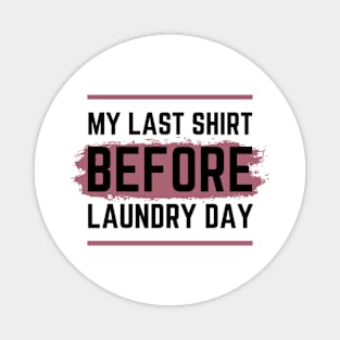 My Last Shirt before Laundry Day Magnet